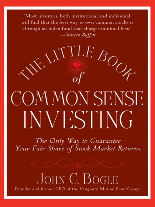 The Little Book of Common Sense Investing: The Only Way to Guarantee Your Fair Share of Stock Market Returns (Little Books. Big Profits)