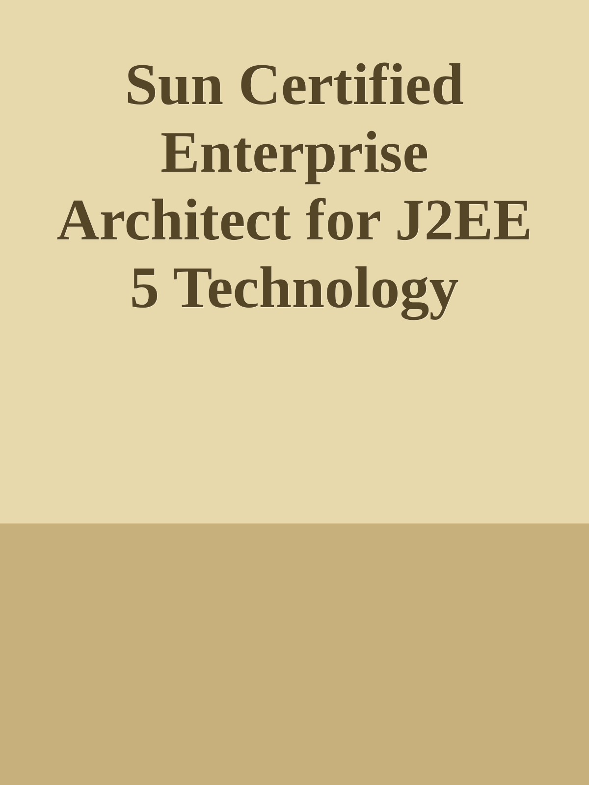 Sun Certified Enterprise Architect for J2EE 5 Technology Study Guide