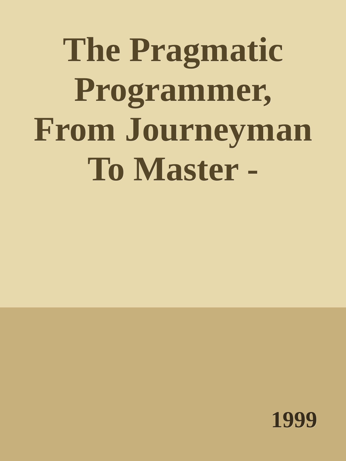 The Pragmatic Programmer, From Journeyman To Master - Andrew Hunt, David Thomas - Addison Wesley